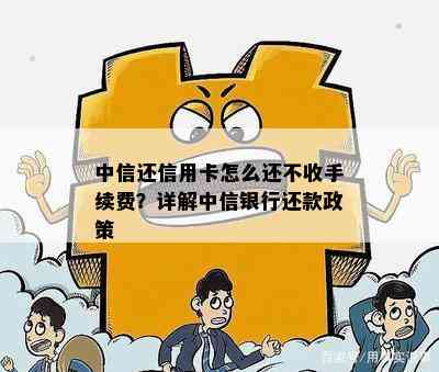 中信还信用卡怎么还不收手续费？详解中信银行还款政策