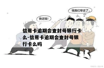 信用卡逾期会查封母银行卡么-信用卡逾期会查封母银行卡么吗