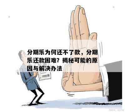 分期乐为何还不了款，分期乐还款困难？揭秘可能的原因与解决办法