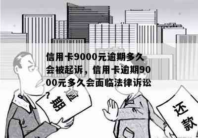 信用卡9000元逾期多久会被起诉，信用卡逾期9000元多久会面临法律诉讼？