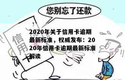 2020年关于信用卡逾期最新标准，权威发布：2020年信用卡逾期最新标准解读