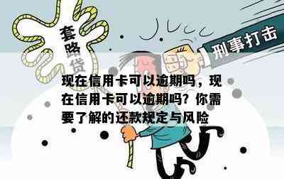 现在信用卡可以逾期吗，现在信用卡可以逾期吗？你需要了解的还款规定与风险