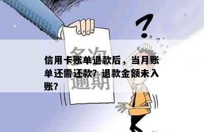 信用卡账单退款后，当月账单还需还款？退款金额未入账？