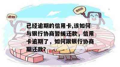 已经逾期的信用卡,该如何与银行协商暂缓还款，信用卡逾期了，如何跟银行协商期还款？