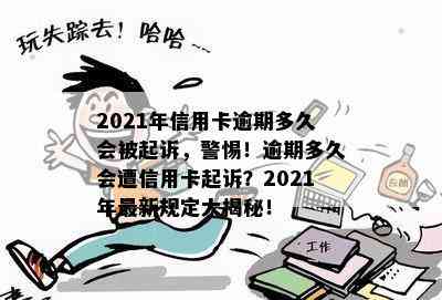 2021年信用卡逾期多久会被起诉，警惕！逾期多久会遭信用卡起诉？2021年最新规定大揭秘！