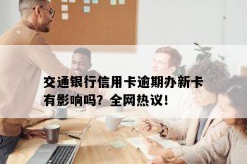 交通银行信用卡逾期办新卡有影响吗？全网热议！