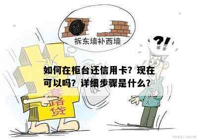 如何在柜台还信用卡？现在可以吗？详细步骤是什么？