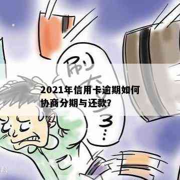 2021年信用卡逾期如何协商分期与还款？