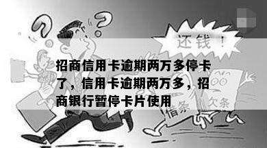 招商信用卡逾期两万多停卡了，信用卡逾期两万多，招商银行暂停卡片使用