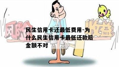 民生信用卡还更低费用-为什么民生信用卡更低还款后金额不对