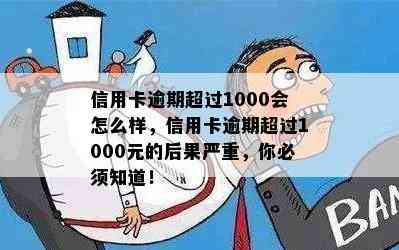 信用卡逾期超过1000会怎么样，信用卡逾期超过1000元的后果严重，你必须知道！