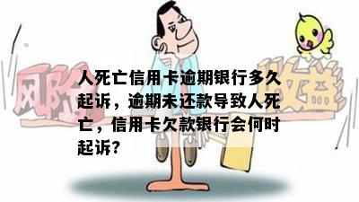 人死亡信用卡逾期银行多久起诉，逾期未还款导致人死亡，信用卡欠款银行会何时起诉?