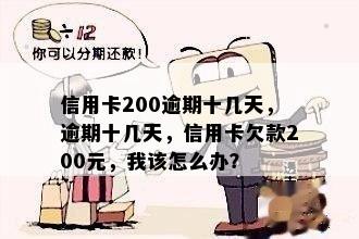 信用卡200逾期十几天，逾期十几天，信用卡欠款200元，我该怎么办？