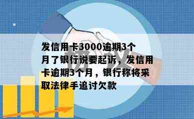 发信用卡3000逾期3个月了银行说要起诉，发信用卡逾期3个月，银行称将采取法律手追讨欠款