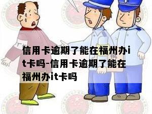 信用卡逾期了能在福州办it卡吗-信用卡逾期了能在福州办it卡吗