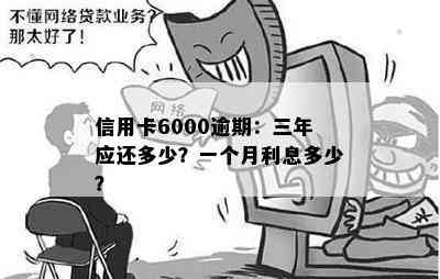 信用卡6000逾期：三年应还多少？一个月利息多少？