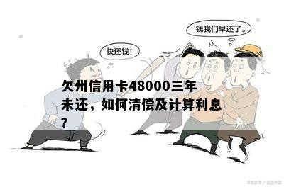 欠州信用卡48000三年未还，如何清偿及计算利息？