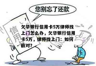 欠华银行信用卡5万律师找上门怎么办，欠华银行信用卡5万，律师找上门：如何应对？