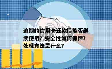 逾期的信用卡还款后能否继续使用？安全性如何保障？处理方法是什么？