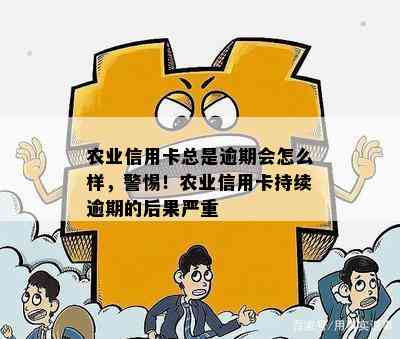 农业信用卡总是逾期会怎么样，警惕！农业信用卡持续逾期的后果严重