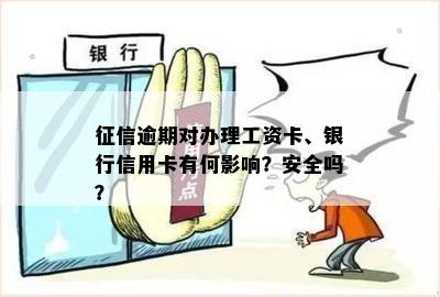 逾期对办理工资卡、银行信用卡有何影响？安全吗？