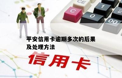 平安信用卡逾期多次的后果及处理方法