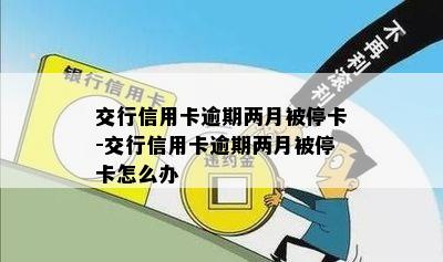 交行信用卡逾期两月被停卡-交行信用卡逾期两月被停卡怎么办