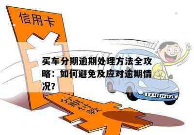 买车分期逾期处理方法全攻略：如何避免及应对逾期情况？