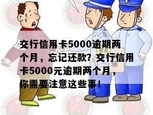 交行信用卡5000逾期两个月，忘记还款？交行信用卡5000元逾期两个月，你需要注意这些事！