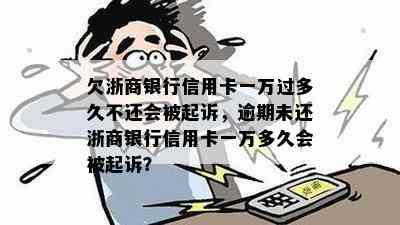 欠浙商银行信用卡一万过多久不还会被起诉，逾期未还浙商银行信用卡一万多久会被起诉？