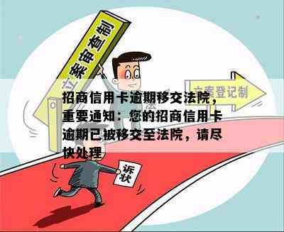 招商信用卡逾期移交法院，重要通知：您的招商信用卡逾期已被移交至法院，请尽快处理