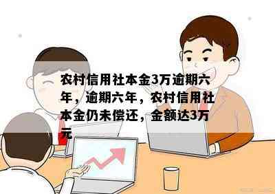 农村信用社本金3万逾期六年，逾期六年，农村信用社本金仍未偿还，金额达3万元