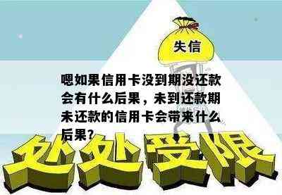 嗯如果信用卡没到期没还款会有什么后果，未到还款期未还款的信用卡会带来什么后果？