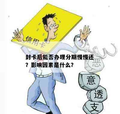 封卡后能否办理分期慢慢还？影响因素是什么？