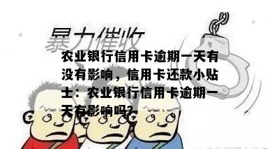 农业银行信用卡逾期一天有没有影响，信用卡还款小贴士：农业银行信用卡逾期一天有影响吗？