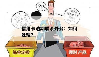 信用卡逾期联系外公：如何处理?