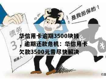 华信用卡逾期3500块钱，逾期还款危机：华信用卡欠款3500元需尽快解决