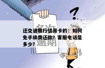 还交通银行信用卡的：如何免手续费还款？客服电话是多少？