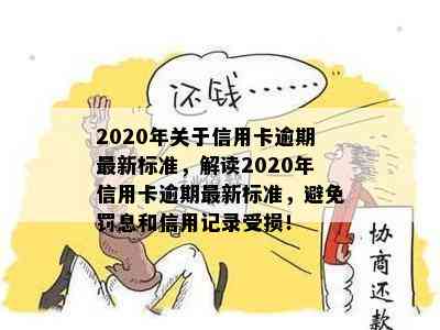 2020年关于信用卡逾期最新标准，解读2020年信用卡逾期最新标准，避免罚息和信用记录受损！