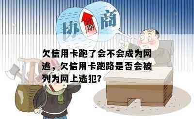 欠信用卡跑了会不会成为网逃，欠信用卡跑路是否会被列为网上逃犯？