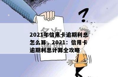 2021年信用卡逾期利息怎么算，2021：信用卡逾期利息计算全攻略