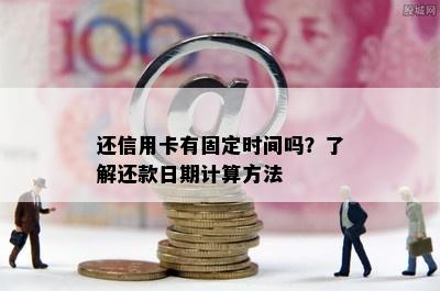 还信用卡有固定时间吗？了解还款日期计算方法