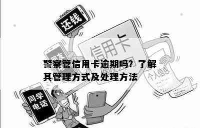 警察管信用卡逾期吗？了解其管理方式及处理方法