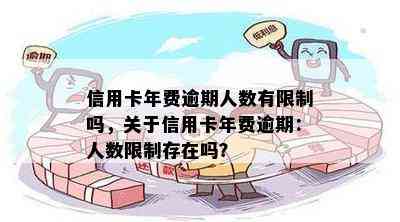 信用卡年费逾期人数有限制吗，关于信用卡年费逾期：人数限制存在吗？