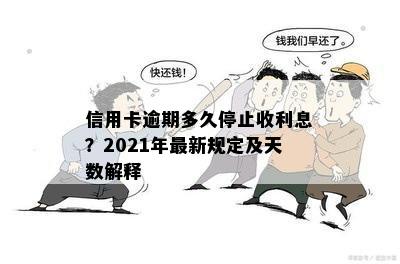 信用卡逾期多久停止收利息？2021年最新规定及天数解释