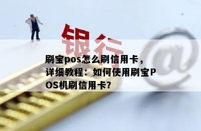 刷宝pos怎么刷信用卡，详细教程：如何使用刷宝POS机刷信用卡？