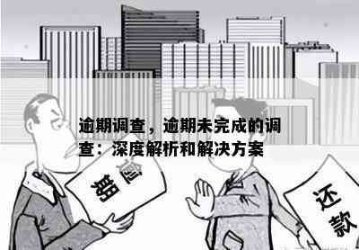 逾期调查，逾期未完成的调查：深度解析和解决方案