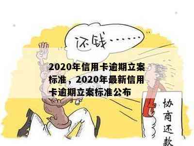 2020年信用卡逾期立案标准，2020年最新信用卡逾期立案标准公布