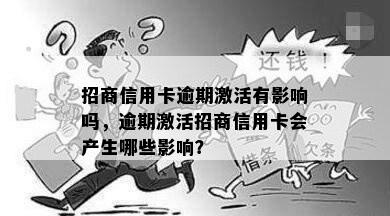 招商信用卡逾期激活有影响吗，逾期激活招商信用卡会产生哪些影响？