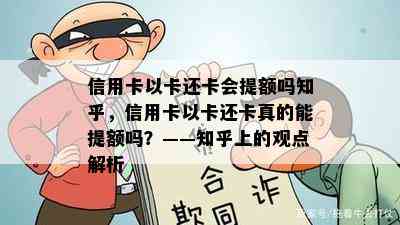 信用卡以卡还卡会提额吗知乎，信用卡以卡还卡真的能提额吗？——知乎上的观点解析